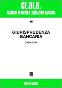 Giurisprudenza bancaria. Impresa, contratti, titoli, disciplina penale, rapporti di lavoro, disciplina fiscale. Anni 1999-2000