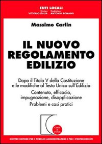 Il nuovo regolamento edilizio. Dopo il titolo V della Costituzione e le modifiche al T.U. sull'edilizia. Contenuto, efficacia, impugnazione, disapplicazione