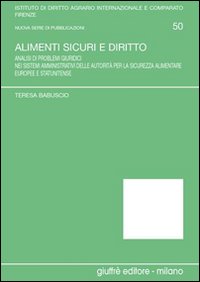 Alimenti sicuri e diritto. Analisi di problemi giuridici nei sistemi amministrativi delle autorità per la sicurezza alimentare europee e statunitense