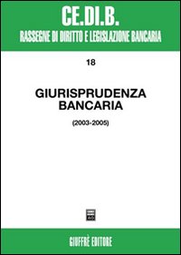 Giurisprudenza bancaria. Impresa, contratti, titoli, disciplina penale, rapporti di lavoro, disciplina fiscale. Anni 2003-2005