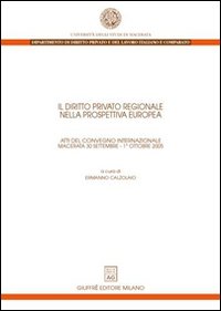 Il diritto privato regionale nella prospettiva europea. Atti del Convegno internazionale (Macerata, 30 settembre-1 ottobre 2005)