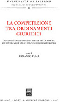 La competizione tra ordinamenti giuridici. Mutuo riconoscimento e scelta della norma più favorevole nello spazio giuridico europeo