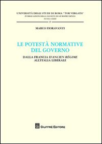 Le potestà normativa del governo. Dalla Francia d'Ancien regime all'Italia liberale