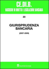 Giurisprudenza bancaria. Impresa, contratti, titoli, disciplina penale, rapporti di lavoro, disciplina fiscale. Anni 2007-2009