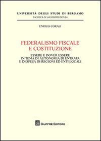 Federalismo fiscale e Costituzione. Essere e dover essere in tema di autonomia di entrata e di spesa di regioni ed enti locali