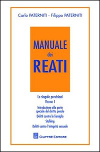 Manuale dei reati. Le singole previsioni. Vol. 1: Introduzione alla parte speciale del diritto penale. Delitto contro la famiglia. Stalking. Delitti contro l'integrità sessuale