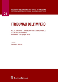 I tribunali dell'impero. Relazioni del Convegno internazionale di diritto romano (Copanello, 7-10 giugno 2006)