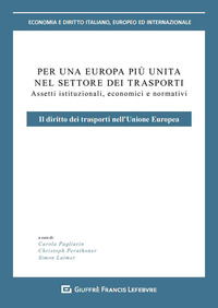 Per un'Europa più unita nel settore dei trasporti. Assetti istituzionali, economici e normativi. Il diritto dei trasporti nell'Unione europea