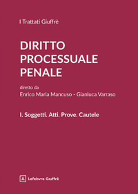 Diritto processuale penale. Vol. 1: Soggetti. Atti. Prove. Cautele
