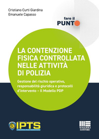 La contenzione fisica controllata nelle attività di polizia. Gestione del rischio operativo, responsabilità giuridica e protocolli d'intervento. Il Modello PDP