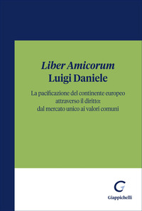«Liber Amicorum» Luigi Daniele. La pacificazione del continente europeo attraverso il diritto: dal mercato unico ai valori comuni