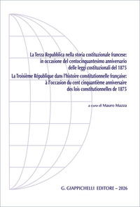 La Terza Repubblica nella storia costituzionale francese:in occasione del centocinquantesimo anniversario delle leggi costituzionali del 1875. Ediz. italiana e francese