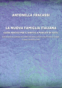 La nuova famiglia italiana. Guida pratica per il diritto a portata di tutti. Dalle modalità di risoluzione dei conflitti alle Unioni civili fino ai Reati contro la Famiglia