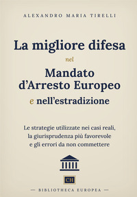 La migliore difesa nel mandato d'arresto europeo e nell'estradizione. Le strategie utilizzate nei casi reali, la giurisprudenza più favorevole e gli errori da non commettere