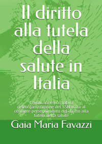 Il diritto alla tutela della salute in Italia. L'evoluzione normativa dell'organizzazione del SSN volta al costante perseguimento del diritto alla tutela della salute