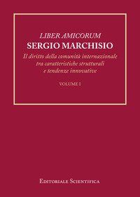 Liber amicorum Sergio Marchisio. Il diritto della comunità internazionale tra caratteristiche strutturali e tendenze innovative